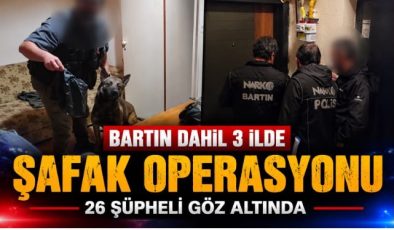 BARTIN DAHİL 3 İLDE ŞAFAK OPERASYONU